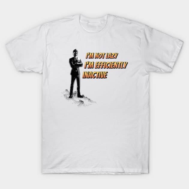 I'm Not Lazy I'm Efficiently Inactive T-Shirt by Morsll